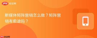 新媒体矩阵营销怎么做？矩阵营销有前途吗？