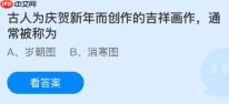 古人为庆贺新年而创作的吉祥画作通常被称为什么？蚂蚁庄园今日答案最新1.1