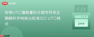 将带UTC偏移量的日期字符串正确解析并转换为标准ISO UTC格式
