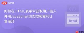 如何在HTML表单中获取用户输入并用JavaScript动态控制复利计算循环
