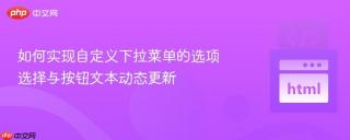 如何实现自定义下拉菜单的选项选择与按钮文本动态更新