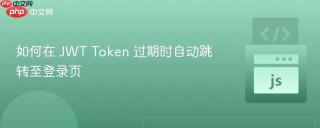 如何在 JWT Token 过期时自动跳转至登录页