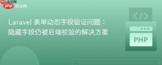 Laravel 表单动态字段验证问题：隐藏字段仍被后端校验的解决方案