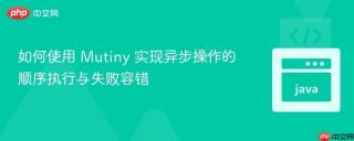 如何使用 Mutiny 实现异步操作的顺序执行与失败容错