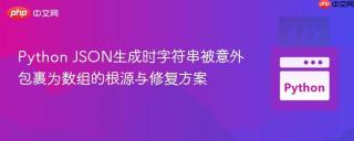 Python JSON生成时字符串被意外包裹为数组的根源与修复方案