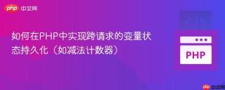 如何在PHP中实现跨请求的变量状态持久化（如减法计数器）