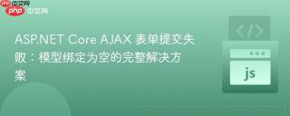 ASP.NET Core AJAX 表单提交失败：模型绑定为空的完整解决方案