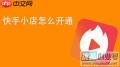 如何开通快手小店