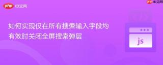 如何实现仅在所有搜索输入字段均有效时关闭全屏搜索弹层