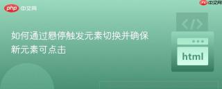 如何通过悬停触发元素切换并确保新元素可点击