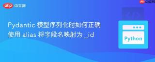 Pydantic 模型序列化时如何正确使用 alias 将字段名映射为 _id