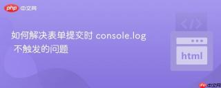 如何解决表单提交时 console.log 不触发的问题