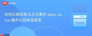 如何正确获取点击元素的 data-value 值并实现单选高亮