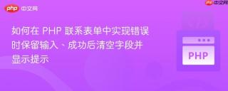 如何在 PHP 联系表单中实现错误时保留输入、成功后清空字段并显示提示