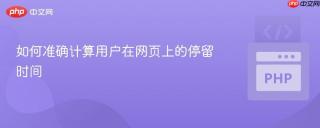 如何准确计算用户在网页上的停留时间