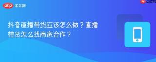 抖音直播带货应该怎么做？直播带货怎么找商家合作？