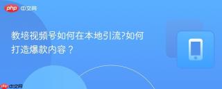 教培视频号如何在本地引流?如何打造爆款内容？