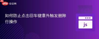 如何防止点击回车键意外触发删除行操作