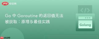 Go 中 Goroutine 的返回值无法被获取：原理与最佳实践
