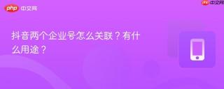 抖音两个企业号怎么关联？有什么用途？