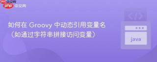 如何在 Groovy 中动态引用变量名（如通过字符串拼接访问变量）