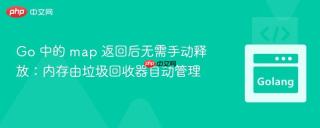 Go 中的 map 返回后无需手动释放：内存由垃圾回收器自动管理