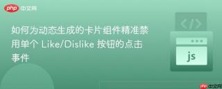 如何为动态生成的卡片组件精准禁用单个 Like/Dislike 按钮的点击事件