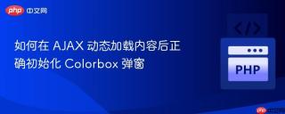 如何在 AJAX 动态加载内容后正确初始化 Colorbox 弹窗