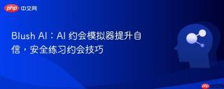 Blush AI：AI 约会模拟器提升自信，安全练习约会技巧