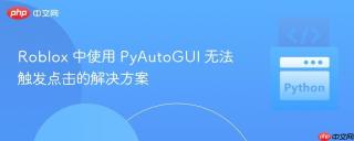 Roblox 中使用 PyAutoGUI 无法触发点击的解决方案