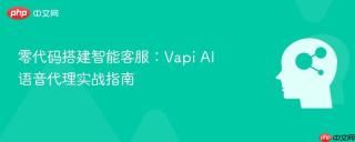 零代码搭建智能客服：Vapi AI 语音代理实战指南