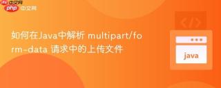 如何在Java中解析 multipart/form-data 请求中的上传文件