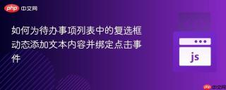 如何为待办事项列表中的复选框动态添加文本内容并绑定点击事件