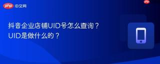抖音企业店铺UID号怎么查询？UID是做什么的？