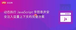 动态执行 JavaScript 字符串并安全注入变量上下文的完整方案