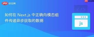 如何在 Next.js 中正确向模态组件传递异步获取的数据