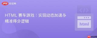 HTML 赛车游戏：实现动态加速与精准得分逻辑