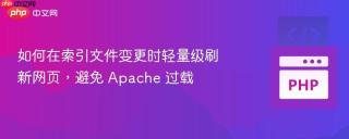 如何在索引文件变更时轻量级刷新网页,避免 Apache 过载