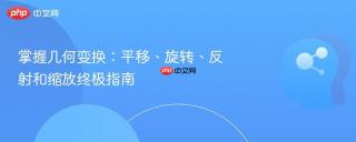 掌握几何变换：平移、旋转、反射和缩放终极指南