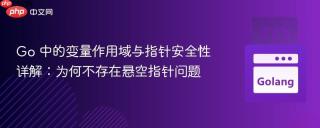 Go 中的变量作用域与指针安全性详解：为何不存在悬空指针问题