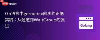 Go语言中goroutine同步的正确实践:从通道到WaitGroup的演进