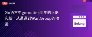 Go语言中goroutine同步的正确实践：从通道到WaitGroup的演进