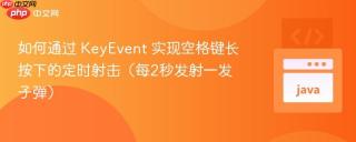 如何通过 KeyEvent 实现空格键长按下的定时射击（每2秒发射一发子弹）