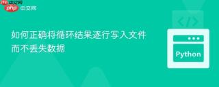 如何正确将循环结果逐行写入文件而不丢失数据