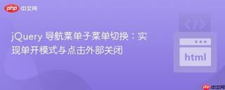 jQuery 导航菜单子菜单切换：实现单开模式与点击外部关闭