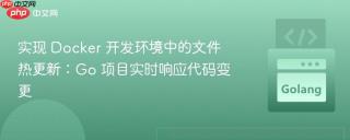 实现 Docker 开发环境中的文件热更新：Go 项目实时响应代码变更
