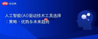 人工智能(AI)驱动技术工具选择：策略、优势与未来趋势