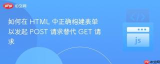 如何在 HTML 中正确构建表单以发起 POST 请求替代 GET 请求