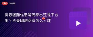 抖音团购优惠是商家出还是平台出?抖音团购商家怎么入驻
