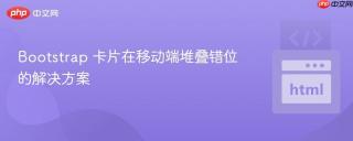 Bootstrap 卡片在移动端堆叠错位的解决方案